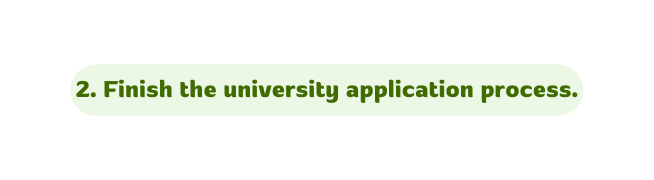 2 Finish the university application process